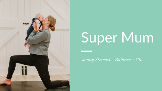 Super Mum: Jenny Stewart from Balance + Glo