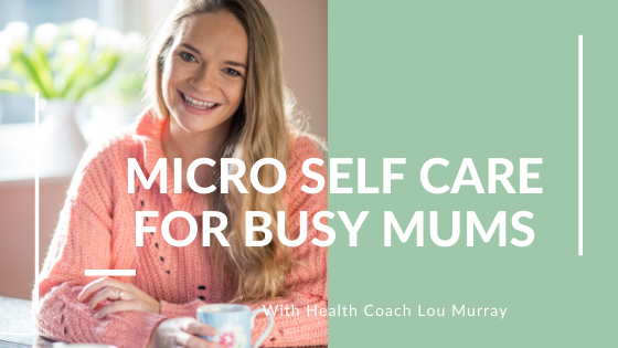 Micro Self Care for Busy Mums with Lou Murray